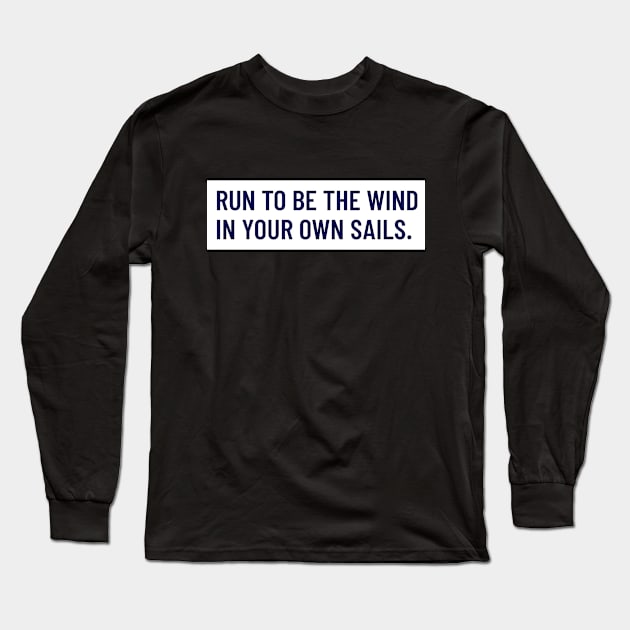 Run To Be The Wind In Your Own Sails Running Long Sleeve T-Shirt by TheFireInsideTeeShop